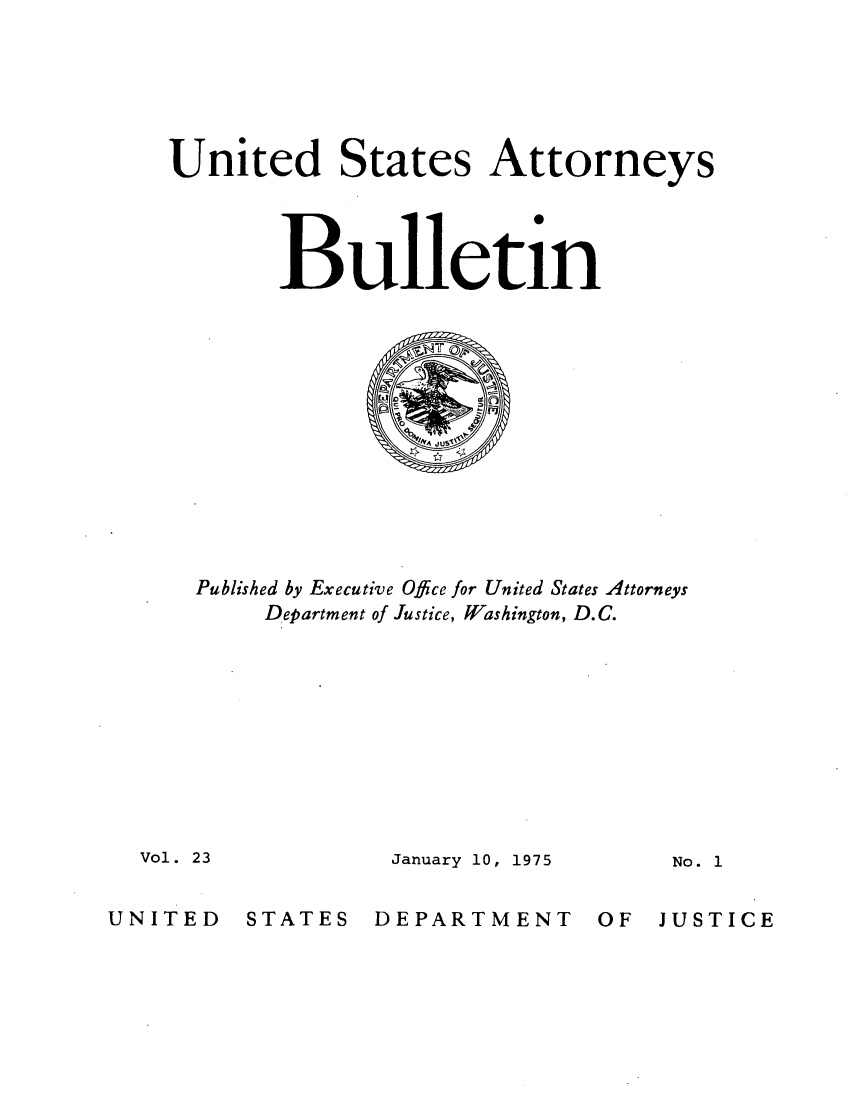 handle is hein.journals/usab23 and id is 1 raw text is: 






United States Attorneys




       Bulletin













  Published by Executive Ofice for United States Attorneys
      Department of Justice, Washington, D.C.


January 10, 1975


DEPARTMENT


Vol. 23


No. 1


UNITED   STATES


OF  JUSTICE


