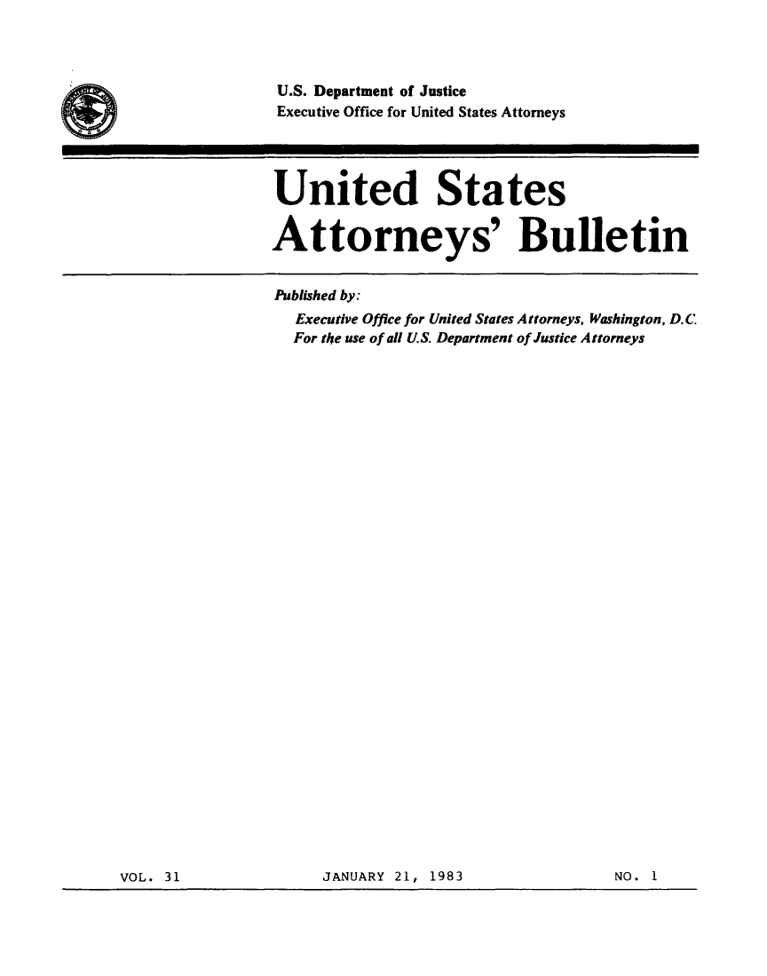 handle is hein.journals/usab31 and id is 1 raw text is: 



U.S. Department of Justice
Executive Office for United States Attorneys




United States


Attorneys' Bulletin


Published by:
  Executive Office for United States Attorneys, Washington, D. C
  For the use of all U.S. Department of Justice Attorneys


JANUARY 21, 1983


NO. 1


VOL. 31


