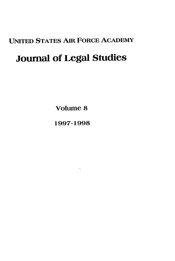 handle is hein.journals/usafa8 and id is 1 raw text is: UNITED STATES AIR FORCE ACADEMY
Journal of Legal Studies
Volume 8
1997-1998


