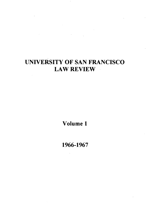 handle is hein.journals/usflr1 and id is 1 raw text is: UNIVERSITY OF SAN FRANCISCO
LAW REVIEW
Volume 1

1966-1967


