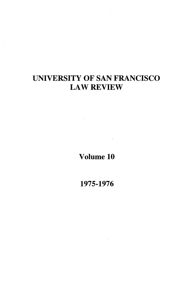 handle is hein.journals/usflr10 and id is 1 raw text is: UNIVERSITY OF SAN FRANCISCO
LAW REVIEW
Volume 10

1975-1976


