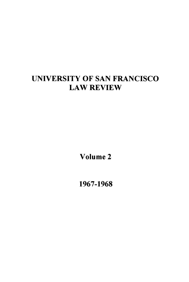 handle is hein.journals/usflr2 and id is 1 raw text is: UNIVERSITY OF SAN FRANCISCO
LAW REVIEW
Volume 2

1967-1968


