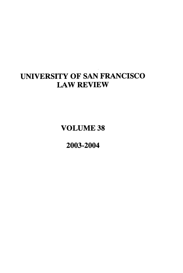 handle is hein.journals/usflr38 and id is 1 raw text is: UNIVERSITY OF SAN FRANCISCO
LAW REVIEW
VOLUME 38
2003-2004


