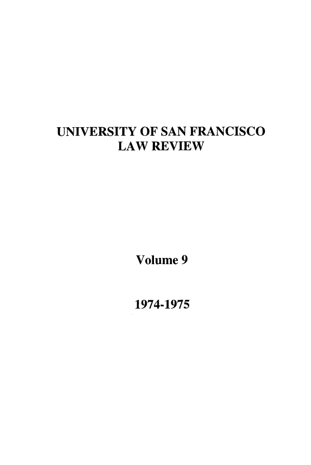 handle is hein.journals/usflr9 and id is 1 raw text is: UNIVERSITY OF SAN FRANCISCO
LAW REVIEW
Volume 9

1974-1975


