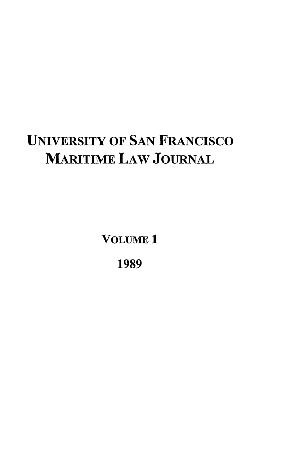 handle is hein.journals/usfm1 and id is 1 raw text is: UNIVERSITY OF SAN FRANcIsco
MARITIME LAW JOURNAL
VOLUME 1
1989


