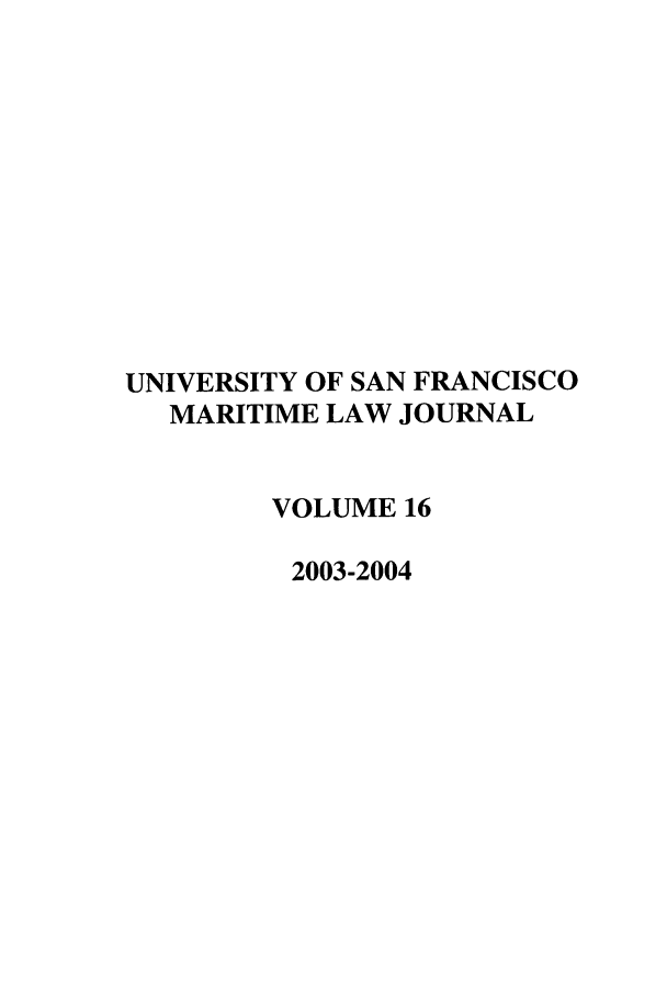 handle is hein.journals/usfm16 and id is 1 raw text is: UNIVERSITY OF SAN FRANCISCO
MARITIME LAW JOURNAL
VOLUME 16
2003-2004


