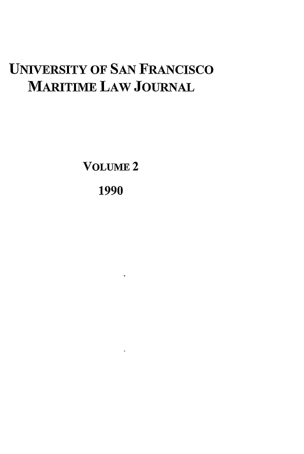 handle is hein.journals/usfm2 and id is 1 raw text is: UNIVERSITY OF SAN FRANcIsco
MARITIME LAW JoURNAL
VOLUME 2
1990


