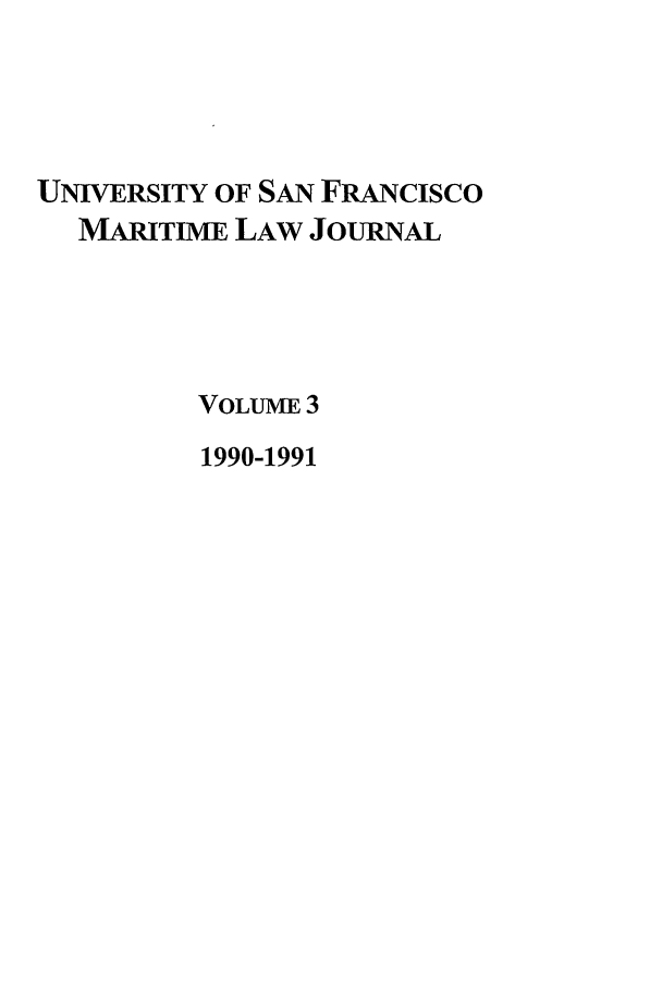 handle is hein.journals/usfm3 and id is 1 raw text is: UNIVERSITY OF SAN FRANcIsco
MARITIME LAW JOURNAL
VOLUME 3
1990-1991


