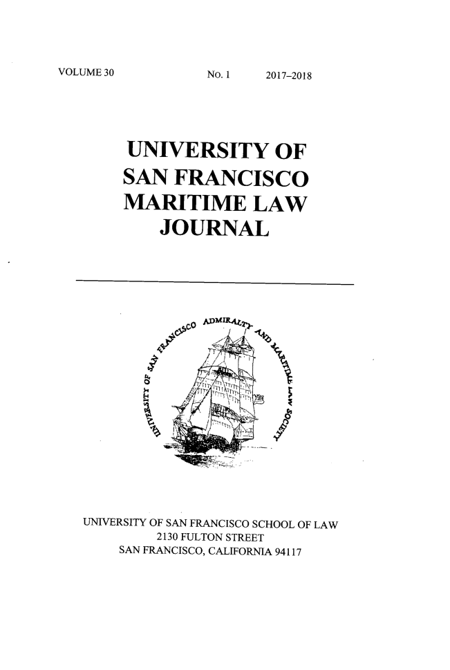handle is hein.journals/usfm30 and id is 1 raw text is: 




VOLUME 30


UNIVERSITY OF

SAN  FRANCISCO

MARITIME LAW

    JOURNAL


     C-T


AEV-i


UNVERSITY OF SAN FRANCISCO SCHOOL OF LAW
        2130 FULTON STREET
    SAN FRANCISCO, CALIFORNIA 94117


No. 1I


2017-2018


