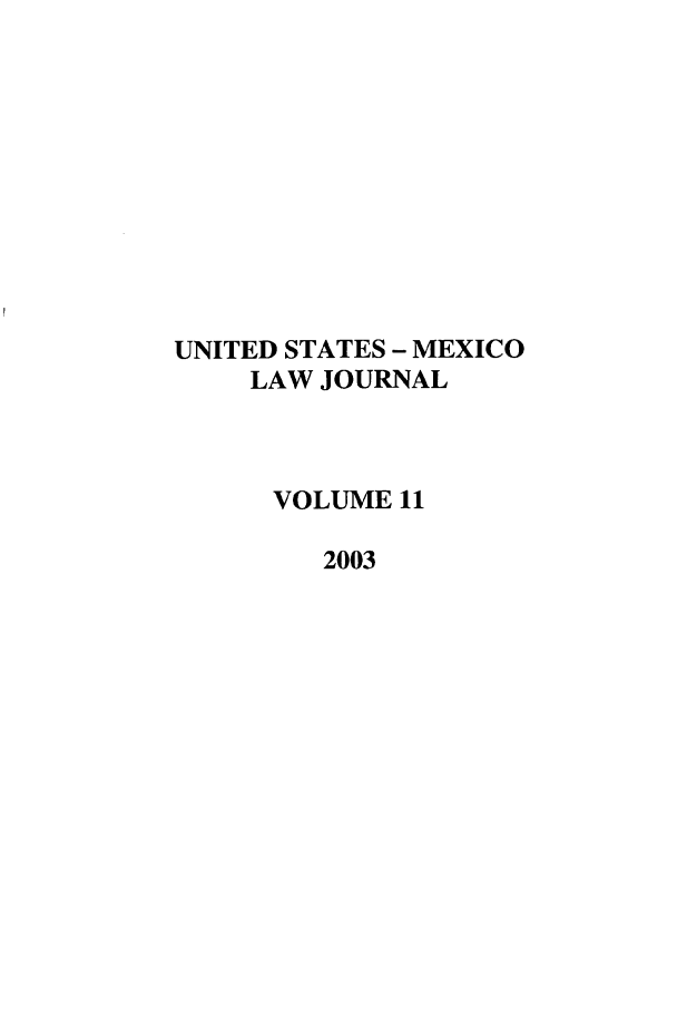 handle is hein.journals/usmexlj11 and id is 1 raw text is: UNITED STATES - MEXICO
LAW JOURNAL
VOLUME 11
2003


