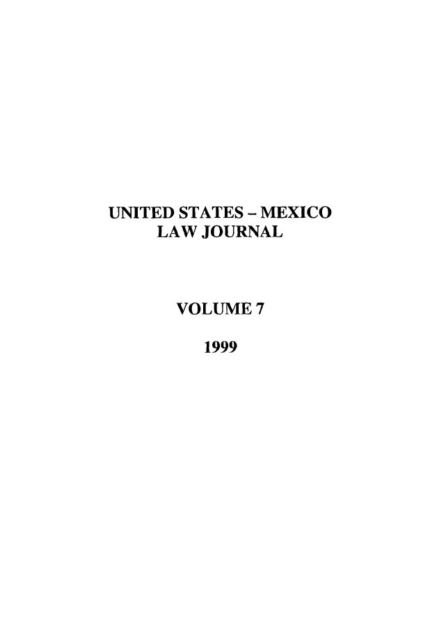 handle is hein.journals/usmexlj7 and id is 1 raw text is: UNITED STATES - MEXICO
LAW JOURNAL
VOLUME 7
1999


