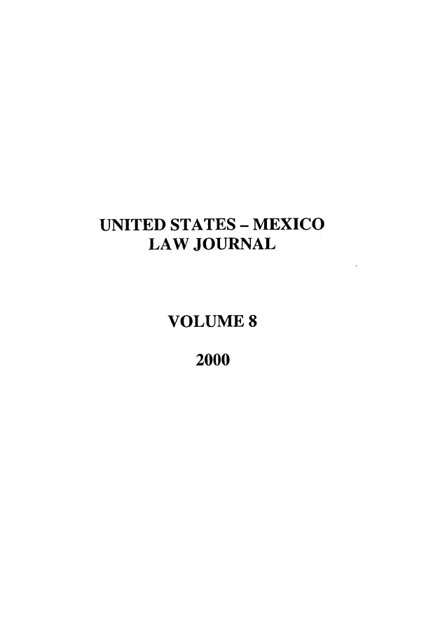 handle is hein.journals/usmexlj8 and id is 1 raw text is: UNITED STATES - MEXICO
LAW JOURNAL
VOLUME 8
2000


