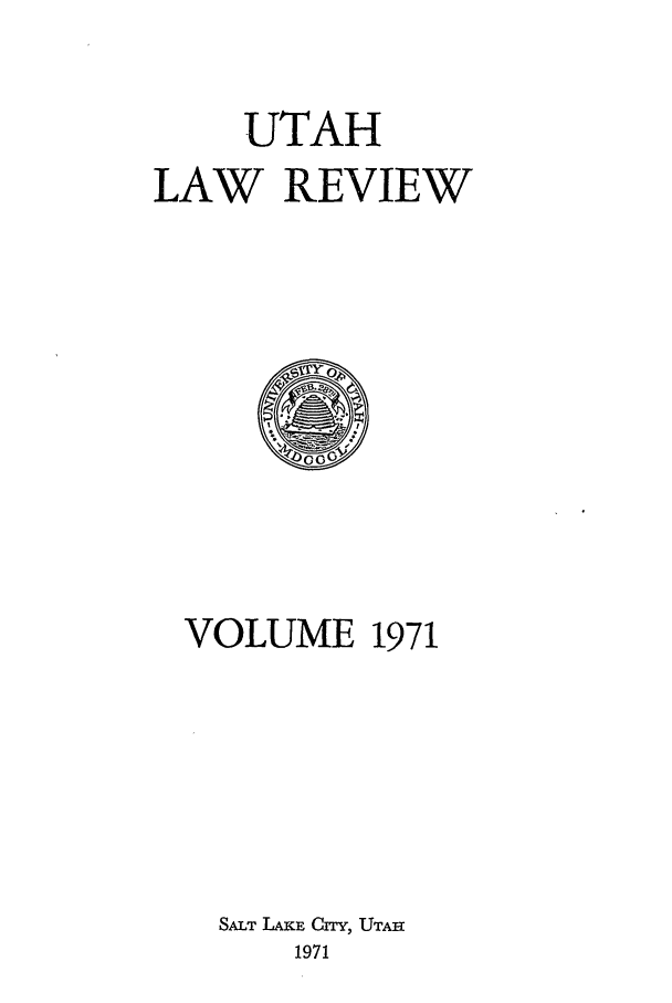 handle is hein.journals/utahlr1971 and id is 1 raw text is: UTAH
LAW REVIEW

VOLUME 1971
SALT LAKE CrTY, UTAHa
1971


