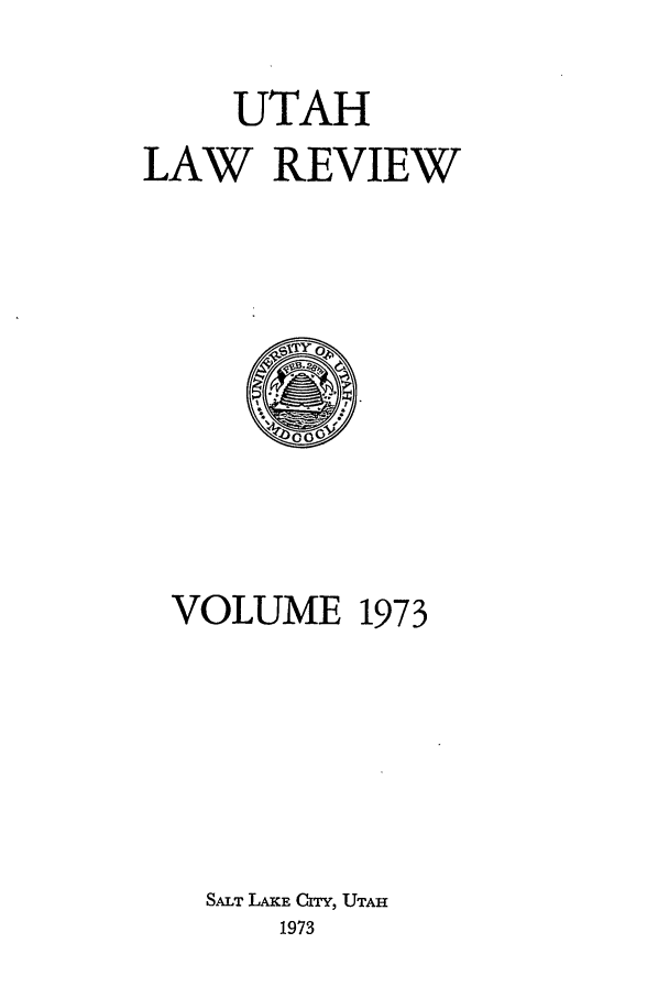handle is hein.journals/utahlr1973 and id is 1 raw text is: UTAH
LAW REVIEW

VOLUME 1973
SALT LAKE Orry, UTAH
1973



