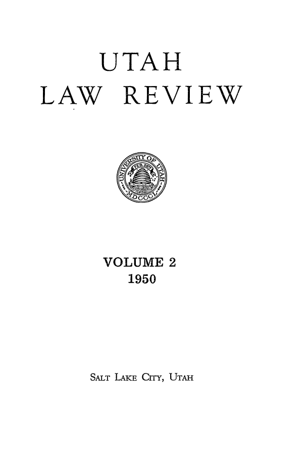 handle is hein.journals/utahlr2 and id is 1 raw text is: UTAH

LAW

REVIEW

VOLUME 2
1950

SALT LAKE CITY, UTAH


