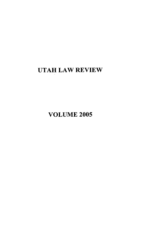 handle is hein.journals/utahlr2005 and id is 1 raw text is: UTAH LAW REVIEW
VOLUME 2005


