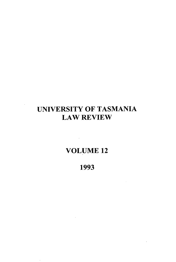 handle is hein.journals/utasman12 and id is 1 raw text is: UNIVERSITY OF TASMANIA
LAW REVIEW
VOLUME 12
1993


