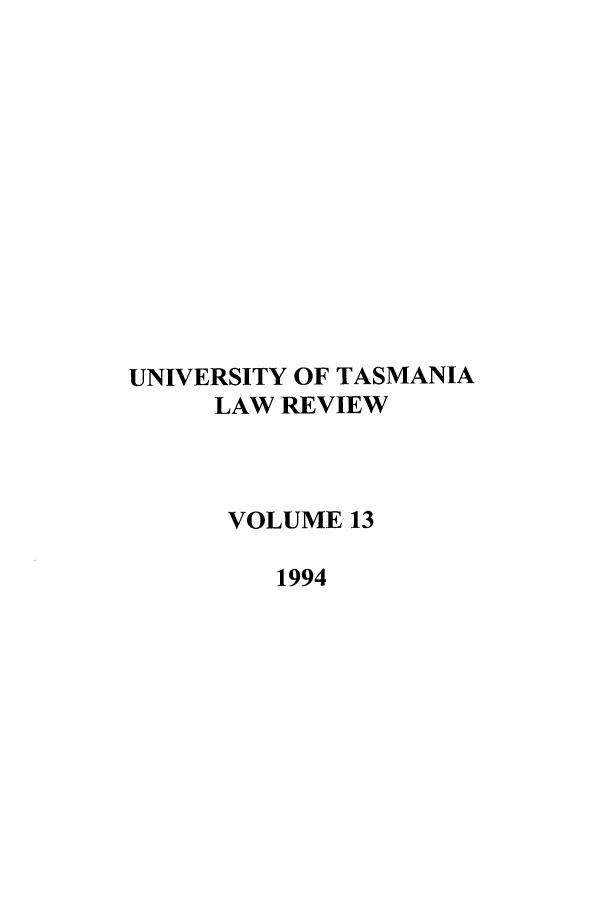 handle is hein.journals/utasman13 and id is 1 raw text is: UNIVERSITY OF TASMANIA
LAW REVIEW
VOLUME 13
1994


