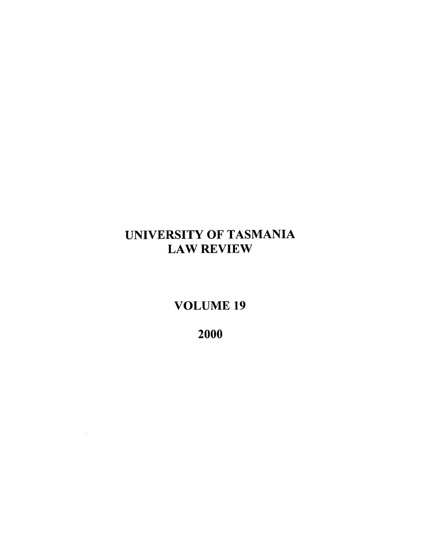 handle is hein.journals/utasman19 and id is 1 raw text is: UNIVERSITY OF TASMANIA
LAW REVIEW
VOLUME 19
2000


