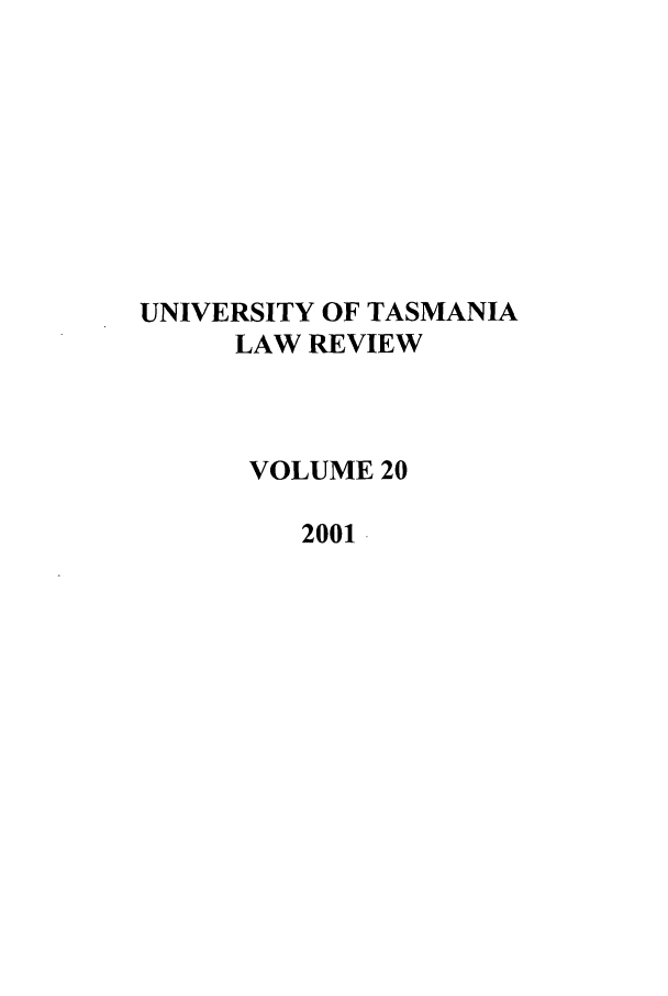 handle is hein.journals/utasman20 and id is 1 raw text is: UNIVERSITY OF TASMANIA
LAW REVIEW
VOLUME 20
2001.


