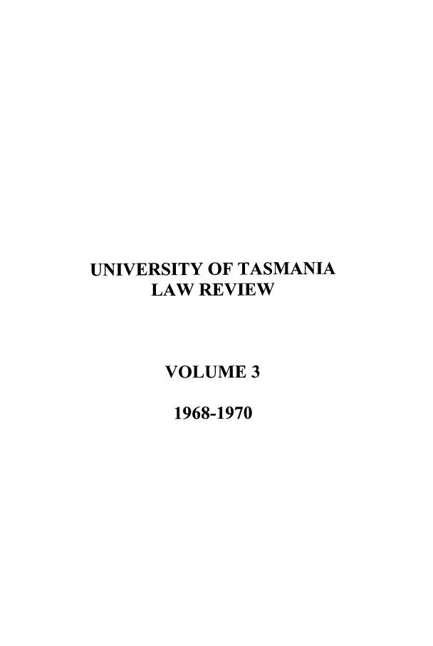 handle is hein.journals/utasman3 and id is 1 raw text is: UNIVERSITY OF TASMANIA
LAW REVIEW
VOLUME 3
1968-1970


