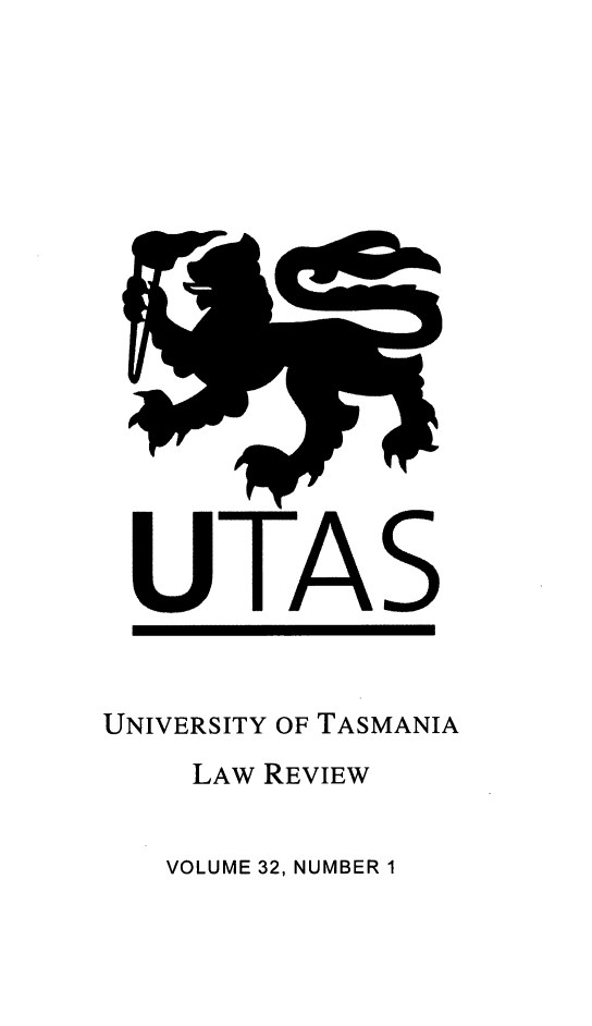 handle is hein.journals/utasman32 and id is 1 raw text is: UTAS

UNIVERSITY OF TASMANIA
LAW REVIEW

VOLUME 32, NUMBER 1


