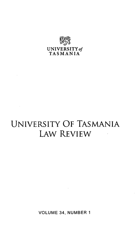 handle is hein.journals/utasman34 and id is 1 raw text is: 








         UNIVERSITYof
         TASMANIA













UNIVERSITY OF TASMANIA

       LAW REVIEW


VOLUME 34, NUMBER 1


