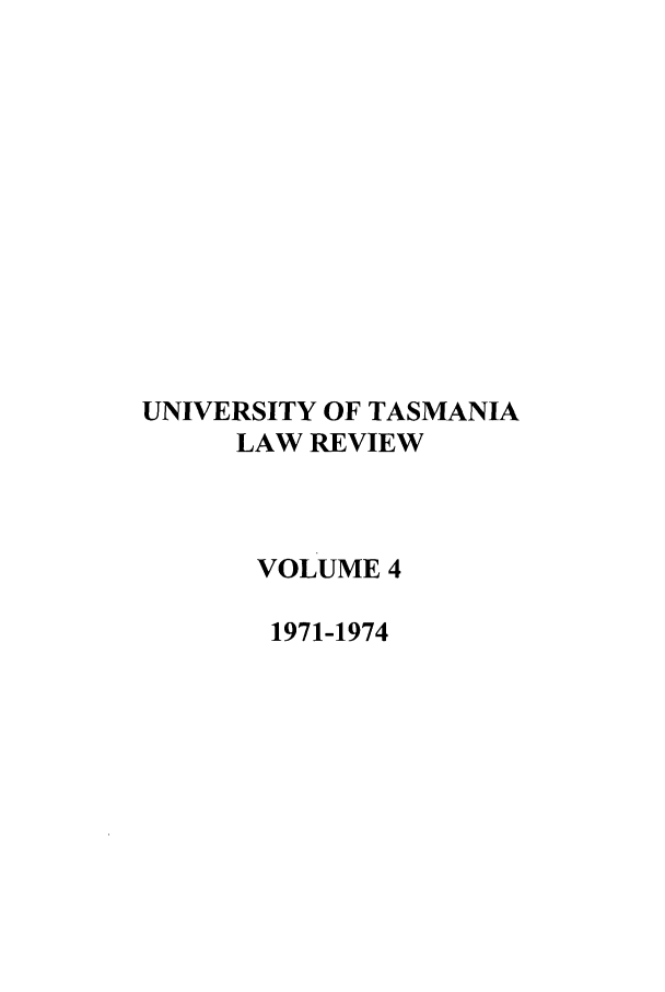 handle is hein.journals/utasman4 and id is 1 raw text is: UNIVERSITY OF TASMANIA
LAW REVIEW
VOLUME 4
1971-1974


