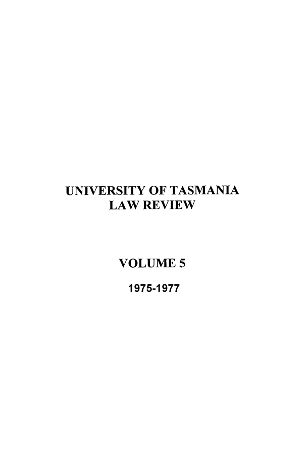 handle is hein.journals/utasman5 and id is 1 raw text is: UNIVERSITY OF TASMANIA
LAW REVIEW
VOLUME 5
1975-1977


