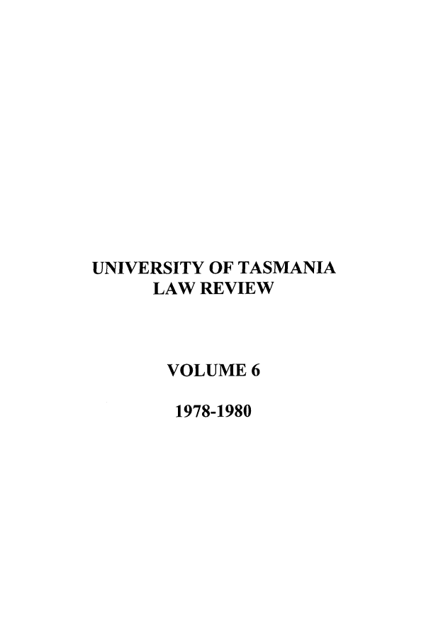 handle is hein.journals/utasman6 and id is 1 raw text is: UNIVERSITY OF TASMANIA
LAW REVIEW
VOLUME 6
1978-1980


