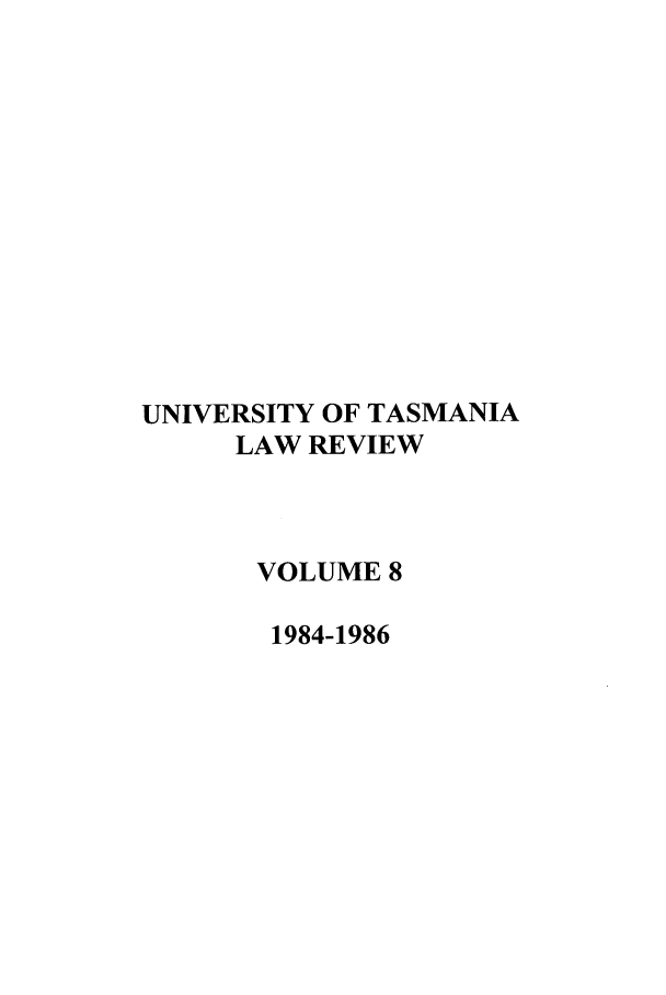 handle is hein.journals/utasman8 and id is 1 raw text is: UNIVERSITY OF TASMANIA
LAW REVIEW
VOLUME 8
1984-1986


