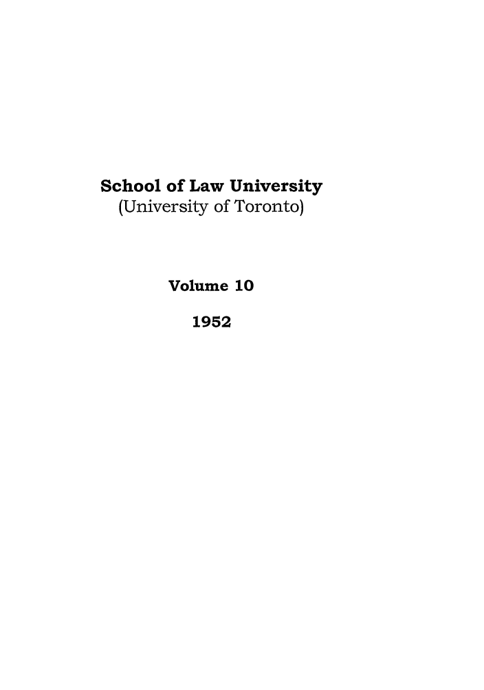 handle is hein.journals/utflr10 and id is 1 raw text is: School of Law University
(University of Toronto)
Volume 10
1952


