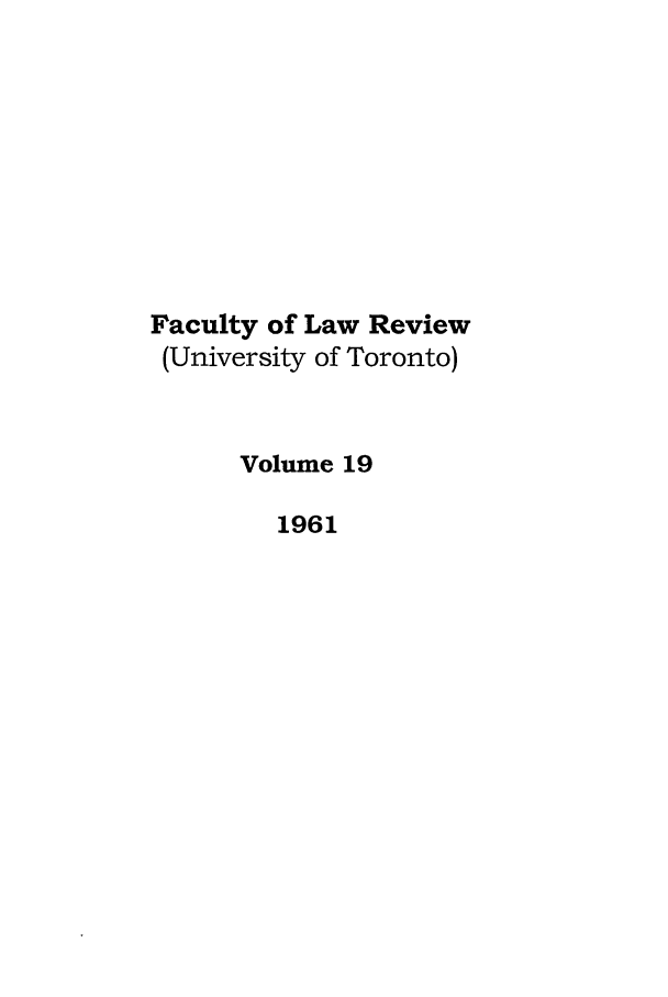 handle is hein.journals/utflr19 and id is 1 raw text is: Faculty of Law Review
(University of Toronto)
Volume 19
1961


