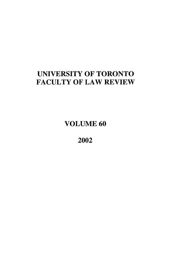 handle is hein.journals/utflr60 and id is 1 raw text is: UNIVERSITY OF TORONTO
FACULTY OF LAW REVIEW
VOLUME 60
2002


