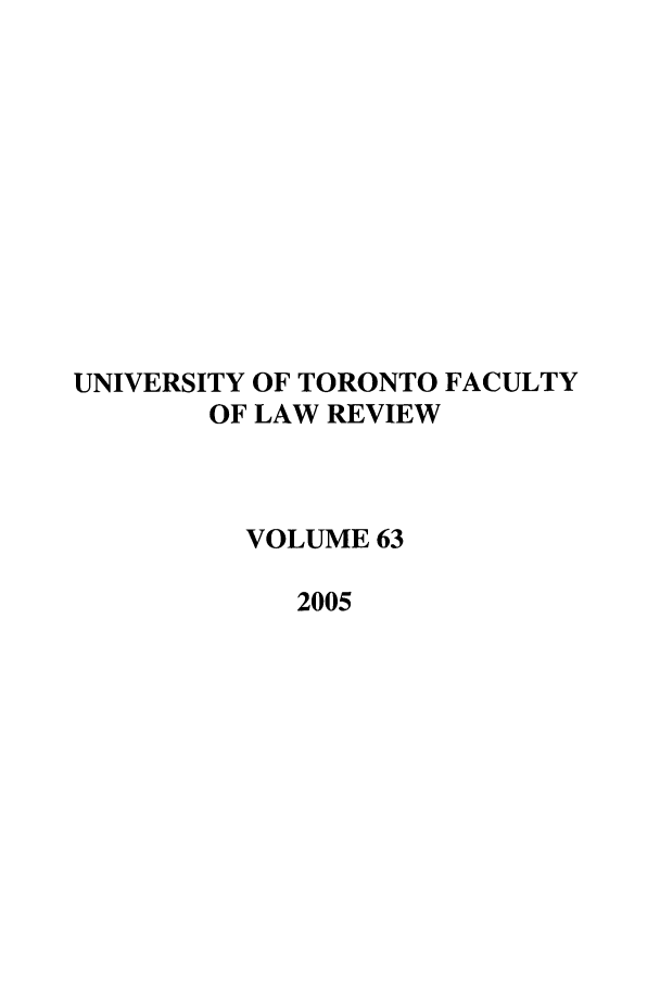 handle is hein.journals/utflr63 and id is 1 raw text is: UNIVERSITY OF TORONTO FACULTY
OF LAW REVIEW
VOLUME 63
2005


