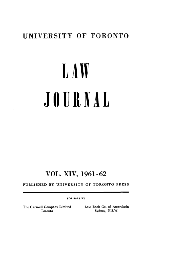 handle is hein.journals/utlj14 and id is 1 raw text is: UNIVERSITY OF TORONTO

LAW
JOURNAL
VOL. XIV, 1961-62
PUBLISHED BY UNIVERSITY OF TORONTO PRESS

FOR SALE BY

The Carswell Company Limited
Toronto

Law Book Co. of Australasia
Sydney, N.S.W.


