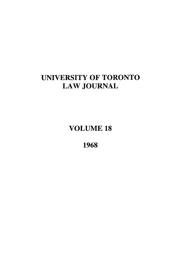 handle is hein.journals/utlj18 and id is 1 raw text is: UNIVERSITY OF TORONTO
LAW JOURNAL
VOLUME 18
1968


