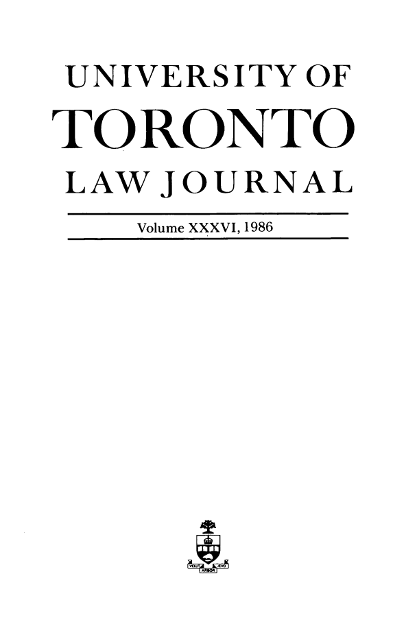 handle is hein.journals/utlj36 and id is 1 raw text is: UNIVERSITY OF
TORONTO
LAW JOURNAL
Volume XXXVI, 1986


