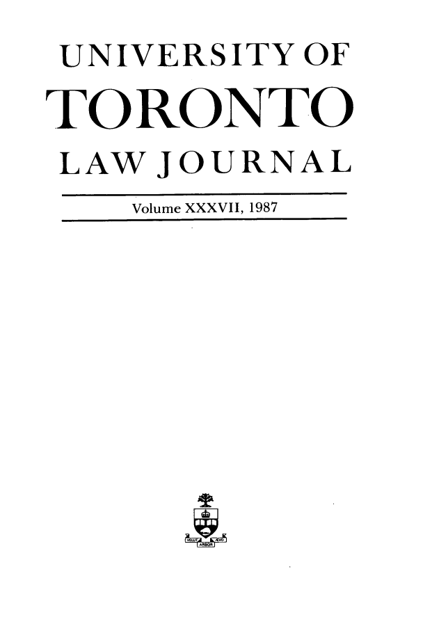handle is hein.journals/utlj37 and id is 1 raw text is: UNIVERSITY OF
TORONTO
LAW JOURNAL
Volume XXXVII, 1987


