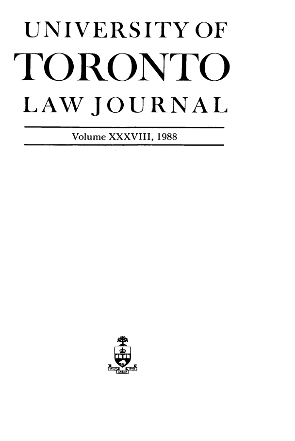 handle is hein.journals/utlj38 and id is 1 raw text is: UNIVERSITY OF
TORONTO
LAW JOURNAL
Volume XXXVIII, 1988


