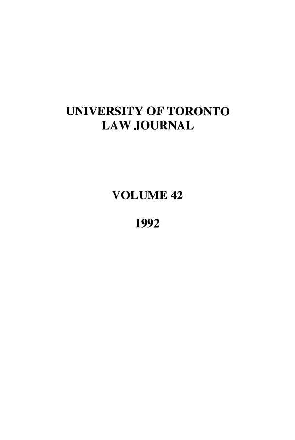 handle is hein.journals/utlj42 and id is 1 raw text is: UNIVERSITY OF TORONTO
LAW JOURNAL
VOLUME 42
1992


