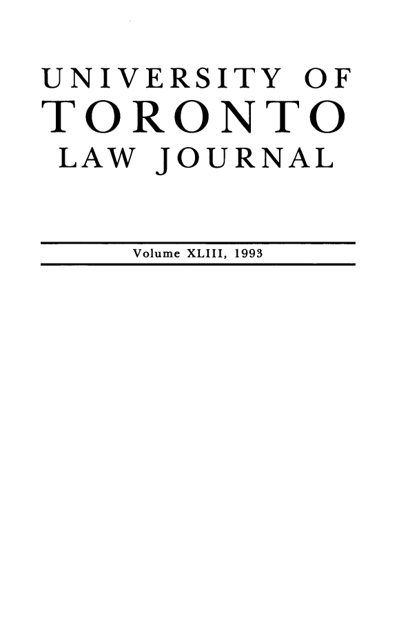 handle is hein.journals/utlj43 and id is 1 raw text is: UNIVERSITY OF
TORONTO
LAW JOURNAL
Volume XLIII, 1993


