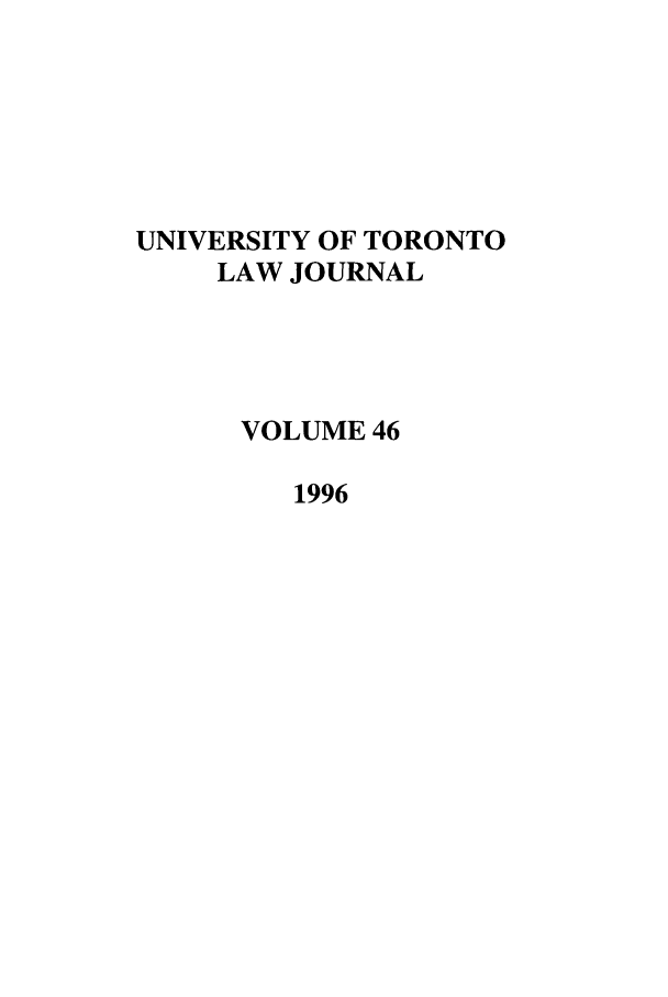 handle is hein.journals/utlj46 and id is 1 raw text is: UNIVERSITY OF TORONTO
LAW JOURNAL
VOLUME 46
1996


