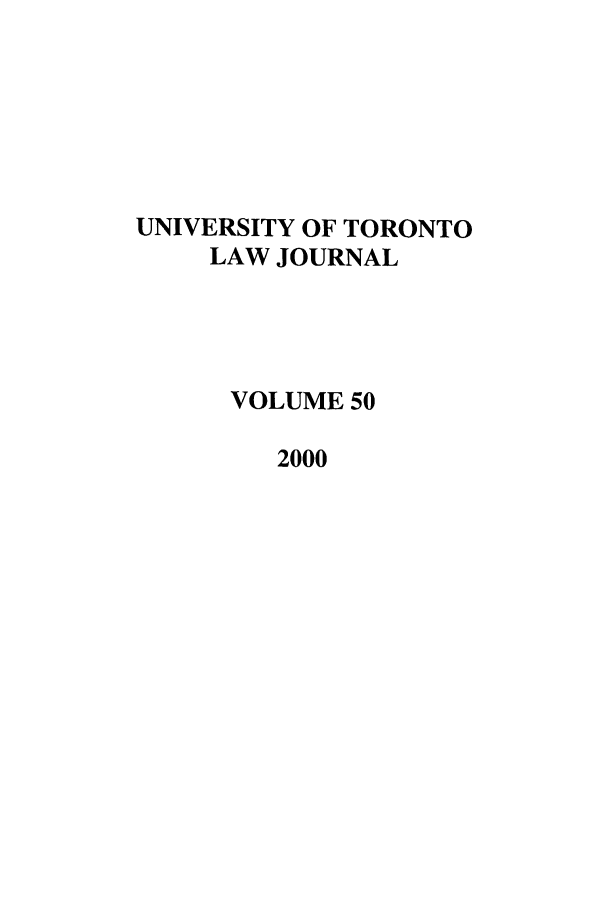 handle is hein.journals/utlj50 and id is 1 raw text is: UNIVERSITY OF TORONTO
LAW JOURNAL
VOLUME 50
2000


