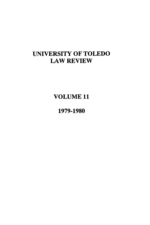 handle is hein.journals/utol11 and id is 1 raw text is: UNIVERSITY OF TOLEDO
LAW REVIEW
VOLUME 11
1979-1980


