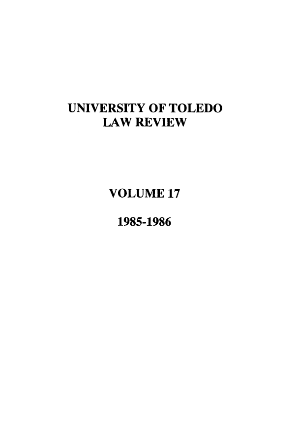 handle is hein.journals/utol17 and id is 1 raw text is: UNIVERSITY OF TOLEDO
LAW REVIEW
VOLUME 17
1985-1986


