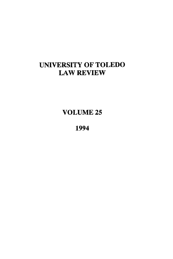 handle is hein.journals/utol25 and id is 1 raw text is: UNIVERSITY OF TOLEDO
LAW REVIEW
VOLUME 25
1994


