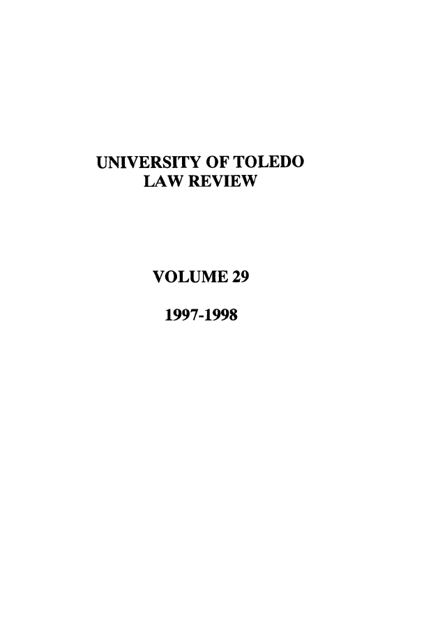 handle is hein.journals/utol29 and id is 1 raw text is: UNIVERSITY OF TOLEDO
LAW REVIEW
VOLUME 29
1997-1998


