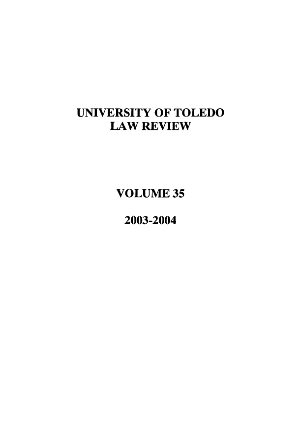 handle is hein.journals/utol35 and id is 1 raw text is: UNIVERSITY OF TOLEDO
LAW REVIEW
VOLUME 35
2003-2004


