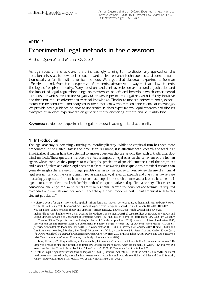 handle is hein.journals/utrecht16 and id is 1 raw text is: 

   Utrecht'LaWRevieVV                            Arthur Dyevre and Michal Ovsdek, 'Experimental legal methods
                                                 in the classroom' (2020) 16(1) Utrecht Law Review pp. 1-12.
                                                 DOI: https://doi.org/10.36633/ulr.557





ARTICLE

Experimental legal methods in the classroom

Arthur Dyevre* and Michal Ovedekt


As  legal research  and  scholarship  are increasingly  turning  to interdisciplinary approaches,   the
question  arises as  to how  to  introduce  quantitative  research  techniques   to a student  popula-
tion usually  unfamiliar with  empirical  methods.  We   argue  that classroom   experiments   form  an
effective  -  and, from   the perspective   of students,  attractive  -  way   to teach  law  students
the  logic of empirical inquiry. Many  questions  and  controversies  on and  around  adjudication  and
the  impact  of legal regulations  hinge  on matters   of beliefs and  behaviour  which  experimental
methods   are well-suited  to investigate. Moreover,   experimental  legal research  is fairly intuitive
and  does not  require advanced   statistical knowledge.  Thanks   to modern  software   tools, experi-
ments  can  be conducted   and analysed  in the classroom  without   much  prior technical knowledge.
We  provide  basic guidance  on how  to  undertake  in-class experimental   legal research and  discuss
examples   of in-class experiments   on gender  effects, anchoring   effects and  neutrality bias.


Keywords: randomized experiments; legal methods; teaching; interdisciplinarity



1.  Introduction
The legal academy  is increasingly turning to interdisciplinarity.1 While the empirical turn has been more
pronounced   in the United States2 and Israel than in Europe, it is affecting both research and teaching.3
Empirical legal studies have the potential to answer questions that are beyond the reach of traditional, doc-
trinal methods. These questions include the effective impact of legal rules on the behaviour of the human
agents whose  conduct  they purport to regulate; the prediction of judicial outcomes; and the prejudices
and biases of judges and other legal decision makers. In answering these questions, empirical research can
generate insights that are useful to legal practitioners as well as legal reformers. We see the rise of empirical
legal research as a positive development. Yet, as empirical legal research expands and diversifies, lawyers are
increasingly expected, if not to be able to conduct empirical research themselves, at least to become intel-
ligent consumers  of empirical scholarship, both of the quantitative and qualitative variety.4 This raises an
educational challenge, for law students are usually unfamiliar with the concepts and techniques required
to conduct and evaluate empirical work. Hence the question: how do we  best impart empirical skills to this
student population?

   Professor, Centre for Legal Theory and Empirical Jurisprudence, KU Leuven. Corresponding author. Email: arthur.dyevre@kuleu-
   ven.be. The authors gratefully acknowledge financial support from European Research Council Grant 638154 (EU-THORITY).
   t PhD candidate, Centre for Legal Theory and Empirical Jurisprudence, KU Leuven. Email: michal.ovadek@kuleuven.be.
   Urska Sadl and Henrik Palmer Olsen, 'Can Quantitative Methods Complement Doctrinal Legal Studies? Using Citation Network and
   Corpus Linguistic Analysis to Understand International Courts' (2017) 30 Leiden Journal of International Law 327; Tom Ginsburg
   and Thomas J Miles, 'Empiricism and the Rising Incidence of Coauthorship in Law' (2011) University of Illinois Law Review 1785;
   Kees van den Bos and Liesbeth Hulst, 'On Experiments in Empirical Legal Research' [2016] Law and Method <https://www.bjuti-
   jdschriften.nl/tijdschrift/lawandmethod/2016/03/lawandmethod-D-15-00006> accessed 20 January 2019; Thomas J Miles and
   Cass R Sunstein, 'New Legal Realism, The' (2008) 75 University of Chicago Law Review 831; Peter Cane and Herbert Kritzer (eds),
   The Oxford Handbook of Empirical Legal Research (Oxford University Press 2010); Andras Jakab, Arthur Dyevre and Giulio Itzcovich
   (eds), Comparative Constitutional Reasoning (Cambridge University Press 2017).
   2 See Tracey E George, 'An Empirical Study of Empirical Legal Scholarship: The Top Law Schools' (2006) 81 Indiana Law Journal 141.
   3 Largely as a result of American influence on Israeli law schools, see Pnina Lahav, 'American Moment [s]: When, How, and Why Did
   Israeli Law Faculties Come to Resemble Elite US Law Schools?' (2009) 10 Theoretical Inquiries in Law 653.
   4 Christoph Engel, 'Legal Experiments: Mission Impossible?' (2013) Erasmus Law Lectures. One of the most cited impactful and most
   cited books ever penned by legal scholar leans extensively on experimental research, see Richard H Taler and Cass R Sunstein,
   Nudge: Improving Decisions about Health, Wealth, and Happiness (Penguin 2009).


Utrecht Law Review, 2020, Volume 16(1)


